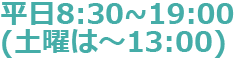 平日8:30~19:00(土曜は～13:00)